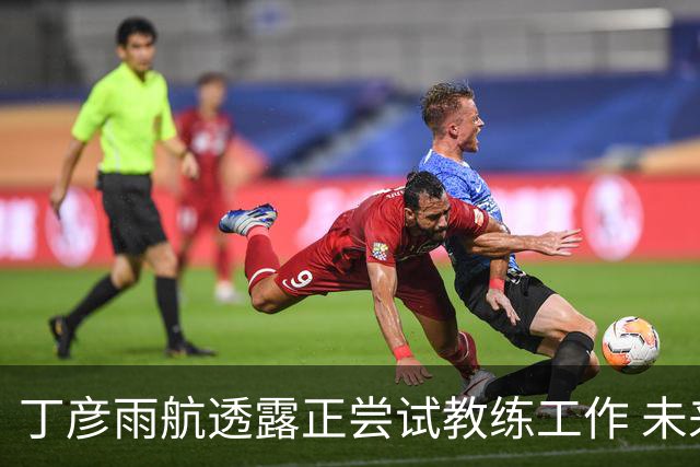 丁彦雨航透露正尝试教练工作 未来或投身青少年篮球事业